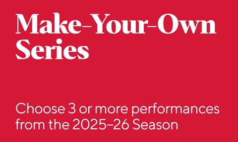 Make-Your-Own Series: Choose 3 or more performances from the 2025–26 Season